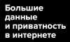 Большие данные и приватность в интернете