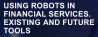 Using Robots In Financial Services. Existing And Future Tools