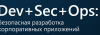 Dev+Sec+Ops: безопасная разработка корпоративных приложений