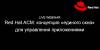 Red Hat ACM: концепция «единого окна» для управления приложениями