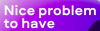 Nice Problem to Have