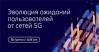 Эволюция ожиданий пользователей от сетей 5G