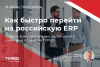 Как быстро перейти на российскую ERP
