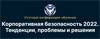 Корпоративная безопасность 2022. Тенденции, проблемы и решения