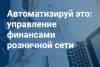 Розница. Автоматизация бюджетирования и управления денежными потоками: особенности, риски и реальные кейсы