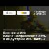 Внедряем технологии: ИИ как самый эффективный инструмент для развития бизнеса сегодня. Часть 2