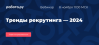 Тренды рекрутинга — 2024: как оставаться востребованным работодателем