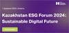 Kazakhstan ESG Forum 2024: Sustainable Digital Future
