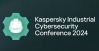 Kaspersky Industrial Cybersecurity Conference 2024