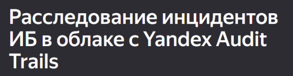 Расследование инцидентов ИБ в облаке с Yandex Audit Trails