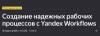 Создание надежных рабочих процессов с Yandex Workflows