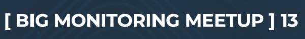 Big Monitoring Meetup 13