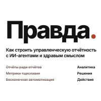 Правда. Как строить управленческую отчётность с ИИ-агентами и здравым смыслом