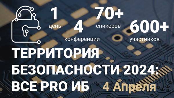 4 апреля 2024 г. в Москве состоялся Форум «Территория Безопасности: все pro ИБ» – ежегодное новаторское мероприятие, состоящее из четырех конференций про управление процессами информационной безопасности