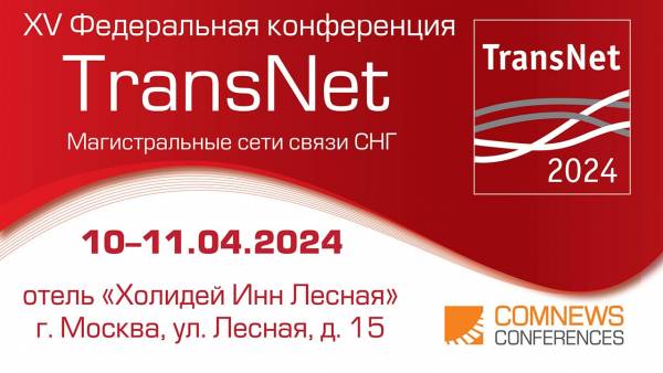 XV Международная конференция «TransNet: магистральные сети связи» – главное телеком-событие Евразии. Итоги мероприятия